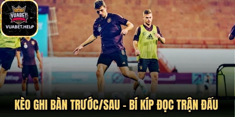 Kèo Ghi Bàn Trước/Sau