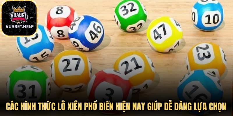 Các hình thức lô xiên phổ biến hiện nay giúp người chơi dễ dàng lựa chọn 