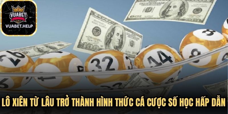 Lô xiên từ lâu đã trở thành một trong những hình thức cá cược số học hấp dẫn
