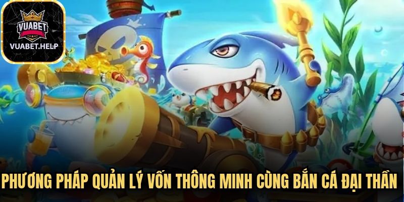 Phương pháp quản lý vốn thông minh cùng bắn cá Đại thần hay