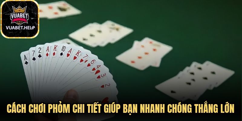 Cách chơi phỏm chi tiết giúp bạn nhanh chóng thắng lớn