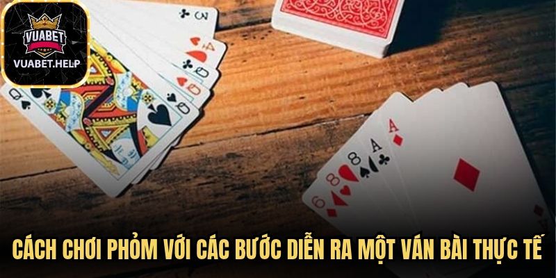 Cách chơi phỏm với các bước diễn ra một ván bài thực tế