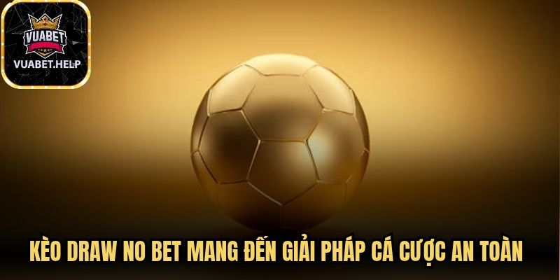 Kèo draw no bet mang đến giải pháp cá cược an toàn hiệu quả