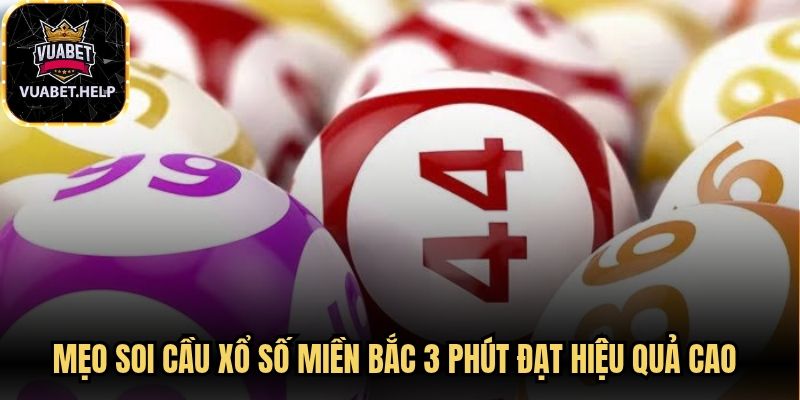 Mẹo soi cầu xổ số miền bắc 3 phút đạt hiệu quả cao cho đề thủ