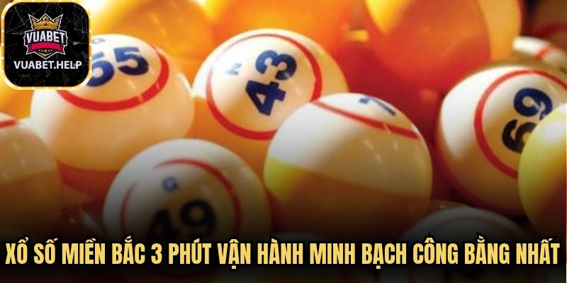 Xổ số miền bắc 3 phút vận hành minh bạch công bằng nhất