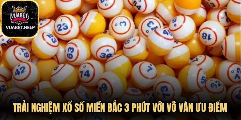 Trải nghiệm xổ số miền bắc 3 phút với vô vàn ưu điểm